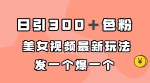 日引300＋色粉，美女视频最新玩法，发一个爆一个-逍遥游