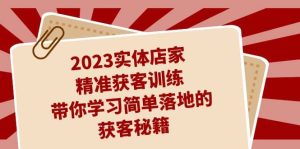 2023实体店家精准获客训练，带你学习简单落地的获客秘籍（27节课）-逍遥游
