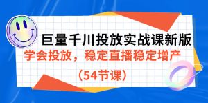 巨量千川投放实战课新版,学会投放,稳定直播稳定增产(54节课)-逍遥游