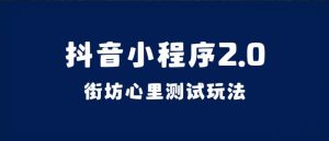 抖音小程序2.0（街坊心里测试玩法）整套视频手把手实操课程，含素材-逍遥游