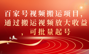 百家号视频搬运项目,通过搬运视频放大收益,可批量起号-逍遥游