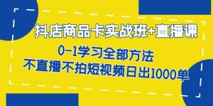 抖店商品卡实战班+直播课-8月 0-1学习全部方法 不直播不拍短视频日出1000单-逍遥游