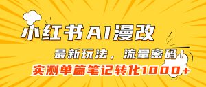 小红书AI漫改，流量密码一篇笔记变现1000+-逍遥游