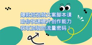 爆款短视频文案课，助你快速提升创作能力，获取顶级的流量密码！-逍遥游
