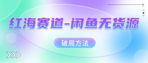 红海赛道闲鱼无货源破局方法-逍遥游