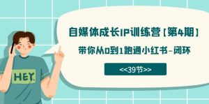 自媒体-成长IP训练营【第4期】：带你从0到1跑通小红书-闭环（39节）-逍遥游