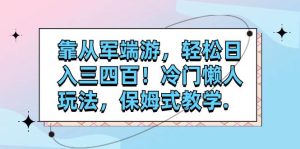 靠从军端游，轻松日入三四百！冷门懒人玩法，保姆式教学.-逍遥游