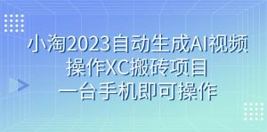 小淘2023自动生成AI视频操作XC搬砖项目,一台手机即可操作-逍遥游