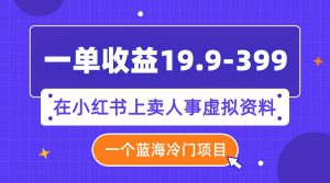 一单收益19.9-399,一个蓝海冷门项目,在小红书上卖人事虚拟资料-逍遥游
