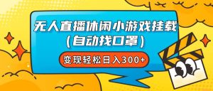 无人直播休闲小游戏挂载（自动找口罩）变现轻松日入300+-逍遥游