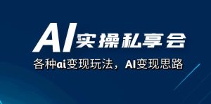 AI实操私享会,各种ai变现玩法,AI变现思路(67节课)-逍遥游
