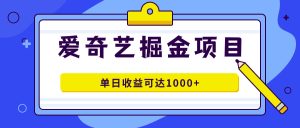 爱奇艺掘金项目，一条作品几分钟完成，可批量操作，单日收益可达1000+-逍遥游