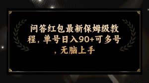 问答红包最新保姆级教程，单号日入90+可多号，无脑上手-逍遥游