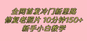 全网首发冷门新思路,修复老照片,10分钟收益150+,适合新手操作的项目-逍遥游