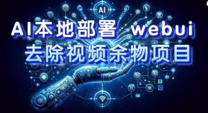 AI本地部署 webui 去除视频余物项目 保守日入300+-逍遥游