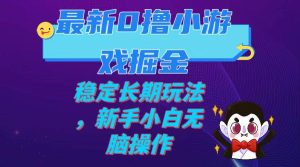 最新0撸小游戏掘金单机日入100-200稳定长期玩法，新手小白无脑操作-逍遥游