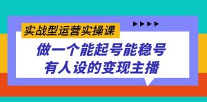 实战型运营实操课，做一个能起号能稳号有人设的变现主播-逍遥游