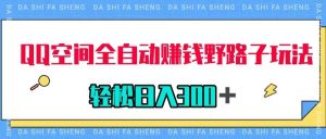 QQ空间全自动赚钱野路子玩法，利用美女图收款，轻松日入300＋-逍遥游