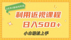 利用近视课程,日入500+,0成本纯利润,小白轻松上手(附资料)-逍遥游