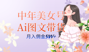中年美女号ai图文带货3.0玩法，单号月入五位数，可多账号矩阵，全AI创作-逍遥游
