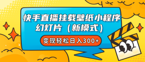 快手直播挂载壁纸小程序 幻灯片（新模式）变现轻松日入300+-逍遥游