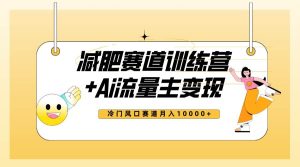 全新减肥赛道AI流量主+训练营变现玩法教程,小白轻松上手,月入10000+-逍遥游
