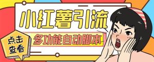 【引流必备】小红书高级版引流脚本,内置私信点赞关注评论回复各项功能精准引流不再是梦【引流脚本+使用教程】-逍遥游