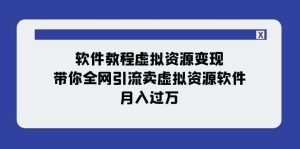 软件教程虚拟资源变现：带你全网引流卖虚拟资源软件，月入过万（11节课）-逍遥游