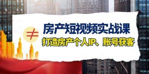 房产-短视频实战课，打造房产个人IP、账号获客（41节课）-逍遥游