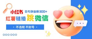 小红薯跳转微信链接制作和引流思路，不违规不封号！-逍遥游