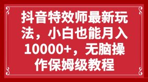 抖音特效师最新玩法，小白也能月入10000+，无脑操作保姆级教程-逍遥游