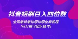 抖音短剧日入四位数,全网最新最详细详细全套教程{可分裂可团队操作}-逍遥游