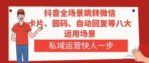 抖音全场景跳转微信，卡片/圆码/自动回复等八大运用场景，私域运营快人一步-逍遥游