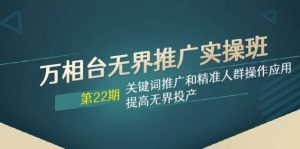 万相台无界推广实操班【22期】关键词推广和精准人群操作应用，提高无界投产-逍遥游