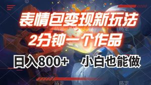 表情包变现最新玩法，2分钟一个视频，日入800+，小白也能做-逍遥游