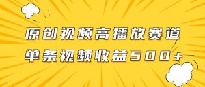 原创视频高播放赛道掘金项目玩法，播放量越高收益越高，单条视频收益500+-逍遥游