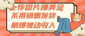 上传图片赚美金，不用销售发货躺赚被动收入-逍遥游