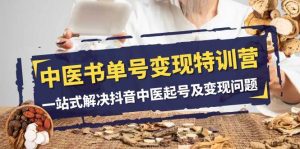 中医-书单号变现特训营,一站式解决抖音中医起号及变现问题(14节课)-逍遥游