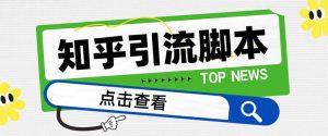 【引流必备】最新知乎多功能引流脚本，高质量精准粉转化率嘎嘎高【引流脚本+使用教程】-逍遥游