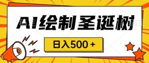 圣诞节风口,卖手绘圣诞树,AI制作 一分钟一个 会截图就能做 小白日入500+-逍遥游