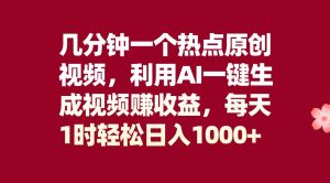 几分钟一个热点原创视频，利用AI一键生成视频赚收益，每天1时轻松日入1000+-逍遥游