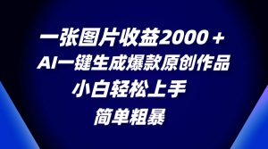 一张图片收益2000＋，AI一键生成爆款原创作品，简单粗暴，小白轻松上手-逍遥游