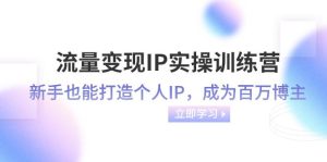流量变现-IP实操训练营：新手也能打造个人IP，成为百万博主（46节课）-逍遥游