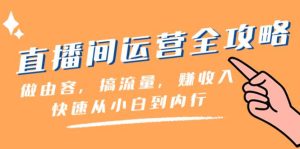 直播间-运营全攻略:做由容,搞流量,赚收入一快速从小白到内行(46节课)-逍遥游