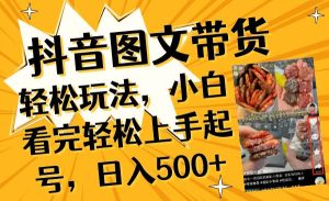 抖音图文带货轻松玩法,小白看完轻松上手起号,日入500+-逍遥游