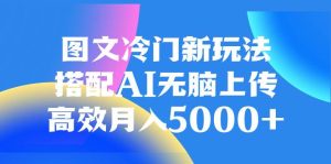 图文冷门新玩法，搭配AI无脑上传，高效月入5000+-逍遥游