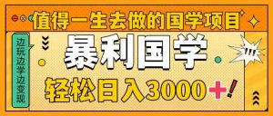 值得一生去做的国学项目，暴力国学，轻松日入3000+-逍遥游