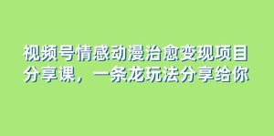 视频号情感动漫治愈变现项目分享课，一条龙玩法分享给你（教程+素材）-逍遥游