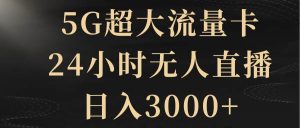 5G超大流量卡，24小时无人直播，日入3000+-逍遥游