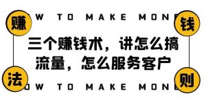 阿国随笔三个赚钱术,讲怎么搞流量,怎么服务客户,年赚10万方程式-逍遥游